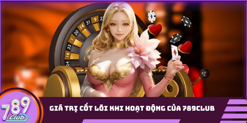 Giá trị cốt lõi khi hoạt động của 789Club