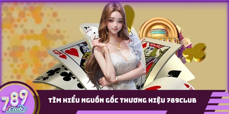 Tìm hiểu nguồn gốc thương hiệu 789Club