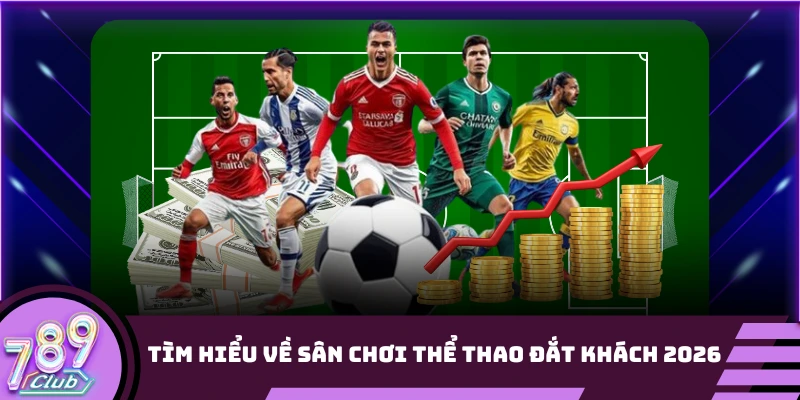 Tìm hiểu về sân chơi thể thao đắt khách 2026