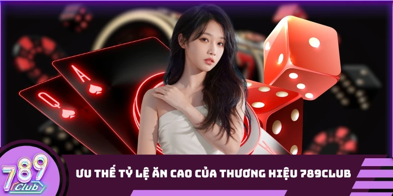 Ưu thế tỷ lệ ăn cao của thương hiệu 789Club
