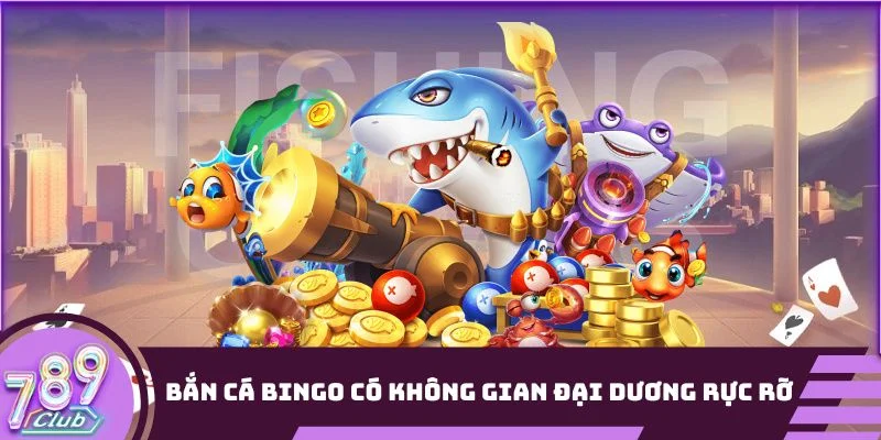 Bắn Cá Bingo có không gian đại dương rực rỡ