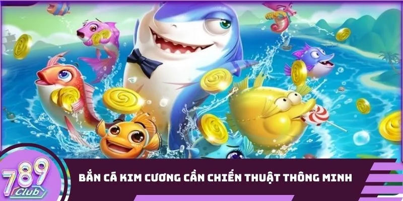 Bắn Cá Kim Cương chiến thắng cần chiến thuật thông minh