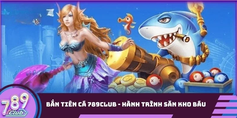 Bắn Tiên Cá 789Club