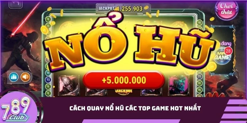 Cách quay nổ hũ các top game hot nhất