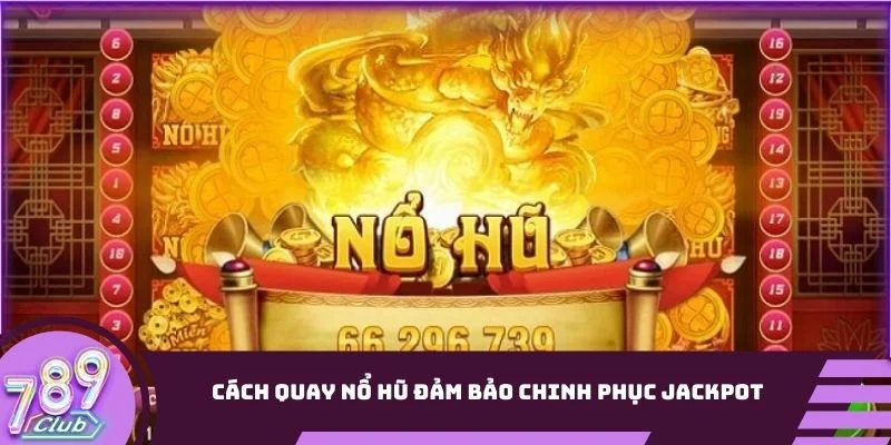Cách quay nổ hũ đảm bảo chinh phục jackpot