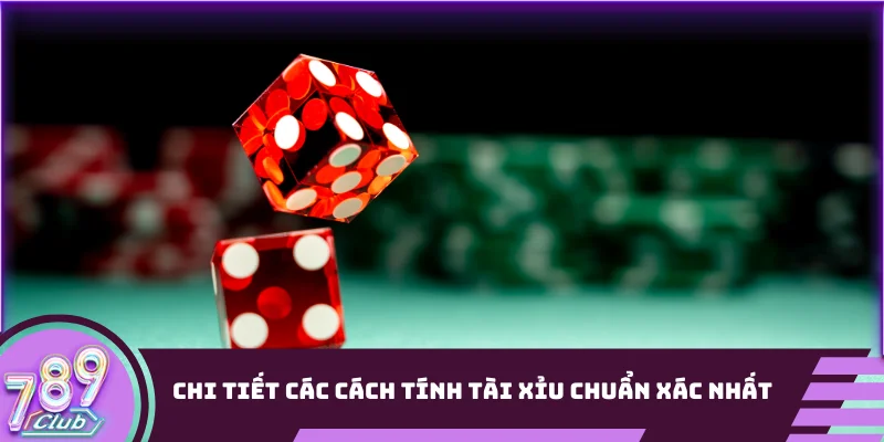 Chi tiết các cách tính Tài Xỉu chuẩn xác nhất