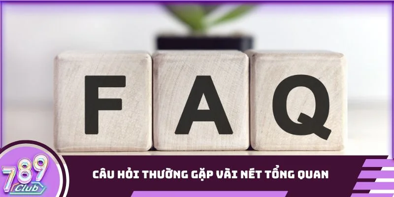 Câu hỏi thường gặp vài nét tổng quan
