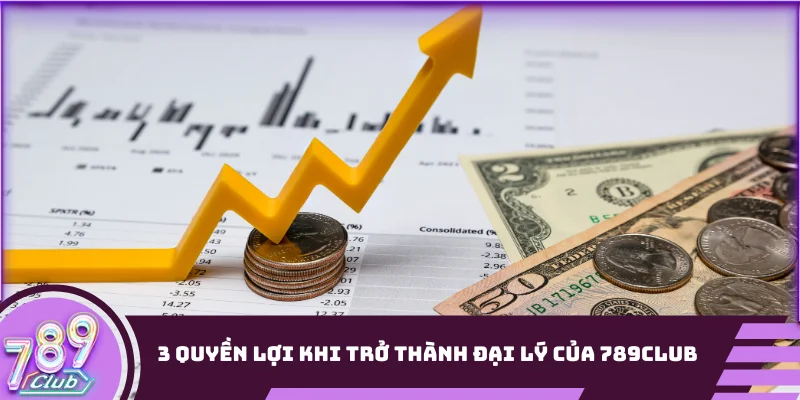 3 quyền lợi khi trở thành đại lý của 789club