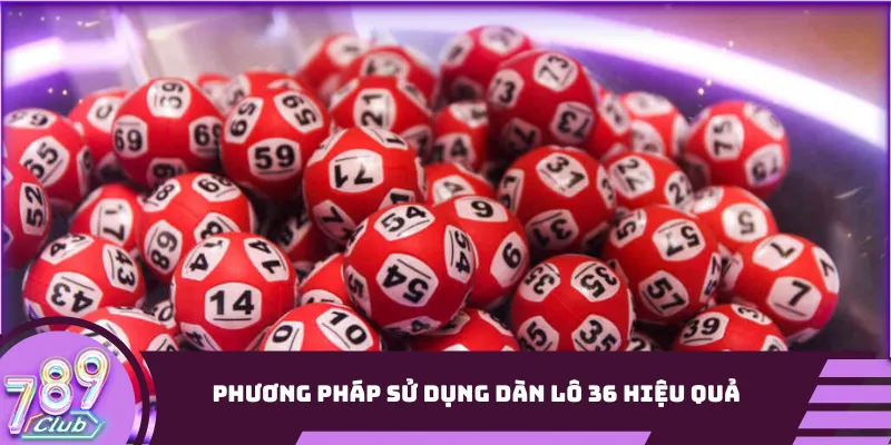 Phương pháp sử dụng dàn lô 36 hiệu quả