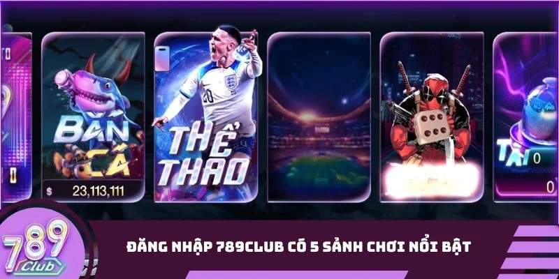 Đăng nhập 789Club có 5 sảnh chơi nổi bật