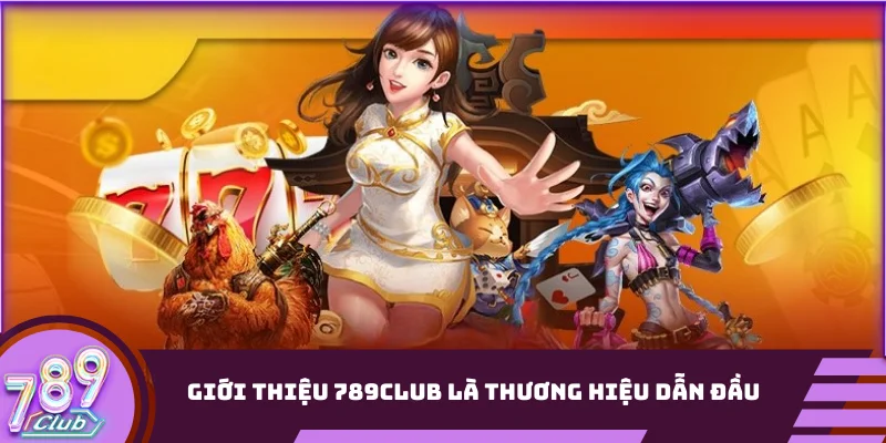Giới thiệu 789club là thương hiệu dẫn đầu xu hướng