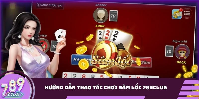 Hướng dẫn thao tác chơi sâm lốc 789Club 
