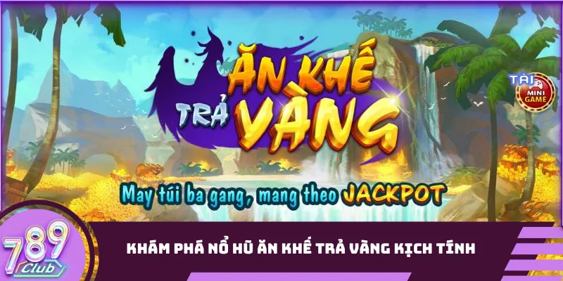 Khám phá nổ hũ ăn khế trả vàng kịch tính
