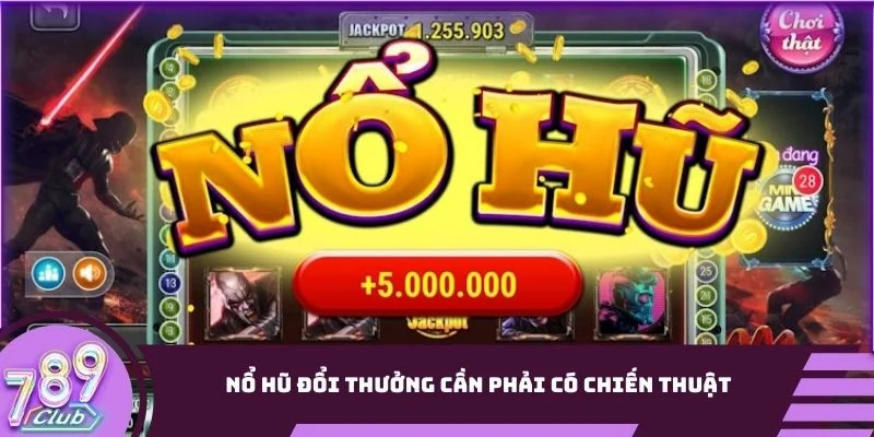 Nổ hũ đổi thưởng cần phải có chiến thuật