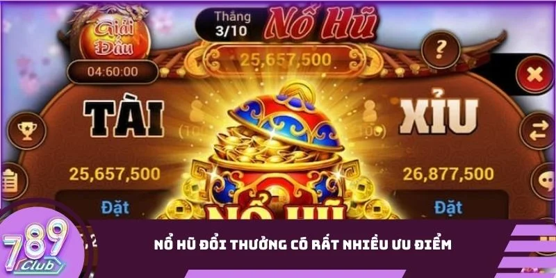 Nổ hũ đổi thưởng có rất nhiều ưu điểm