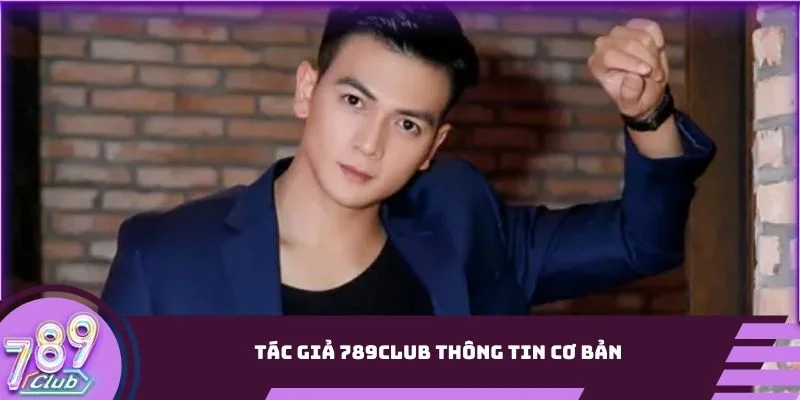 Tác giả 789Club thông tin cơ bản