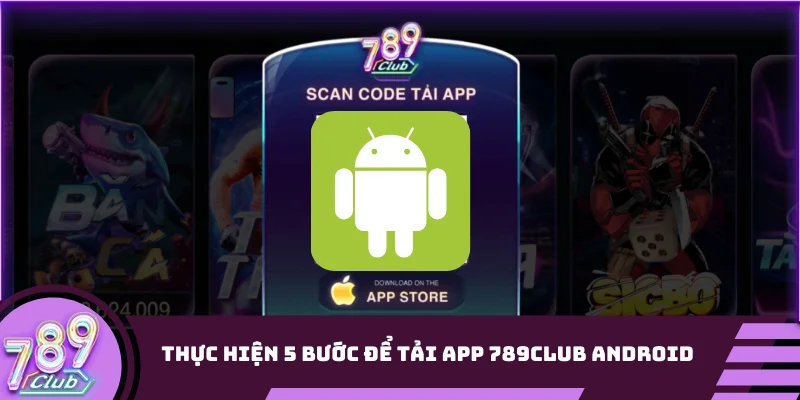 Thực hiện 5 bước để tải app 789club trên Android