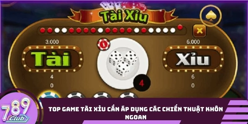 Top game tài xỉu cần áp dụng các chiến thuật khôn ngoan