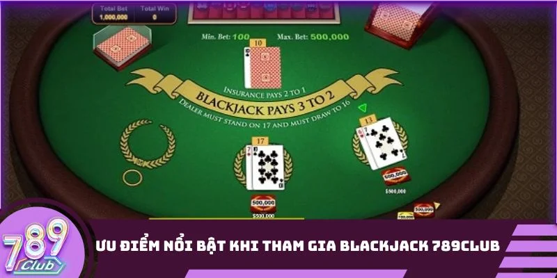 Ưu điểm nổi bật khi tham gia Blackjack 789Club